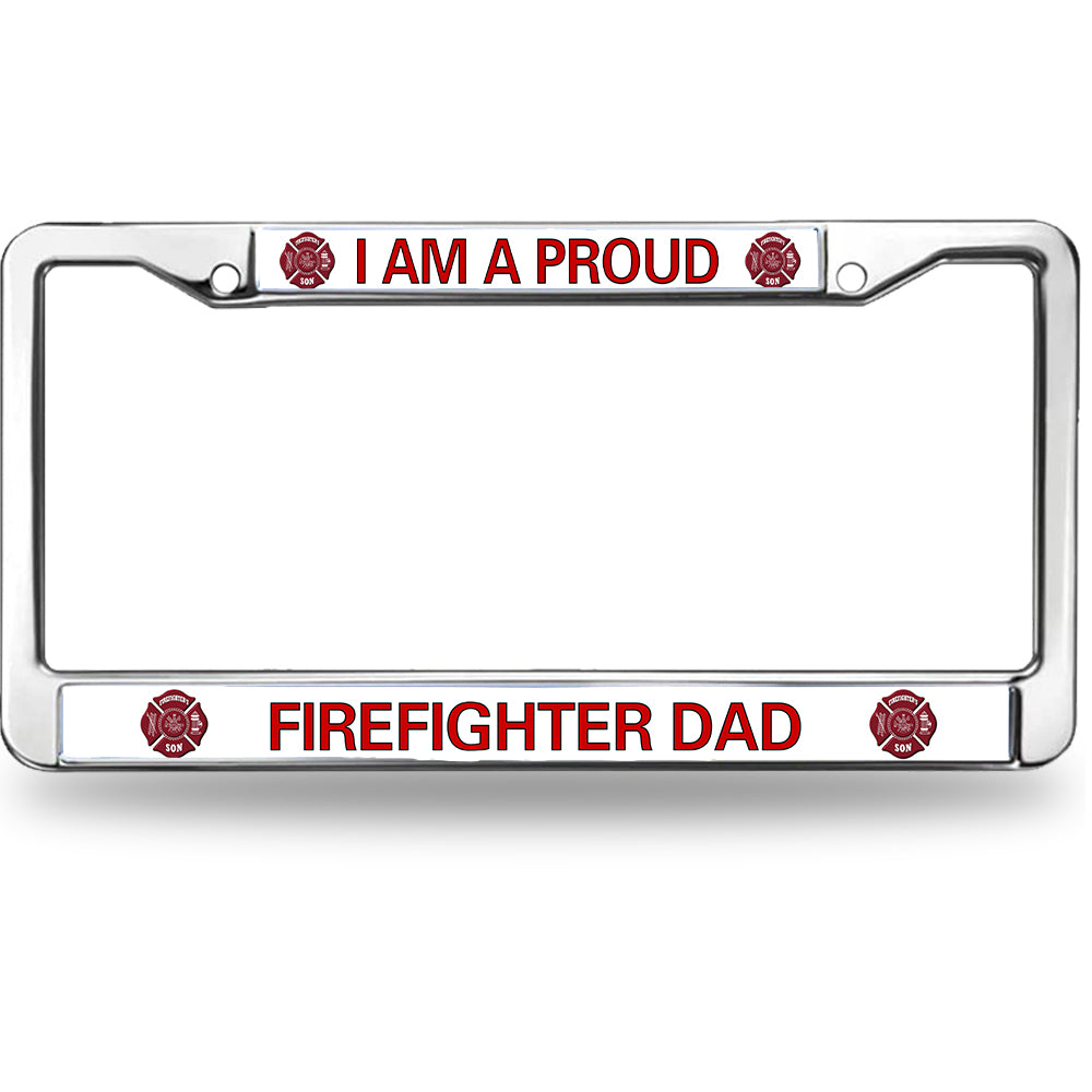 I Am A Proud Firefighter Dad License Plate Frame - Chrome Metal Fire Department Gift